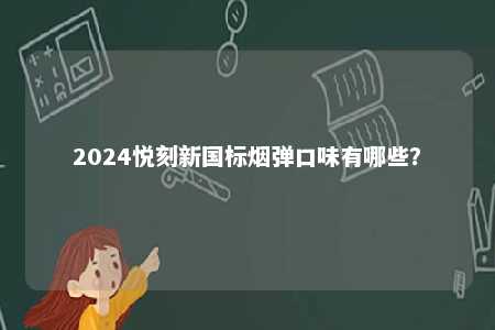 2024悦刻新国标烟弹口味有哪些？ 